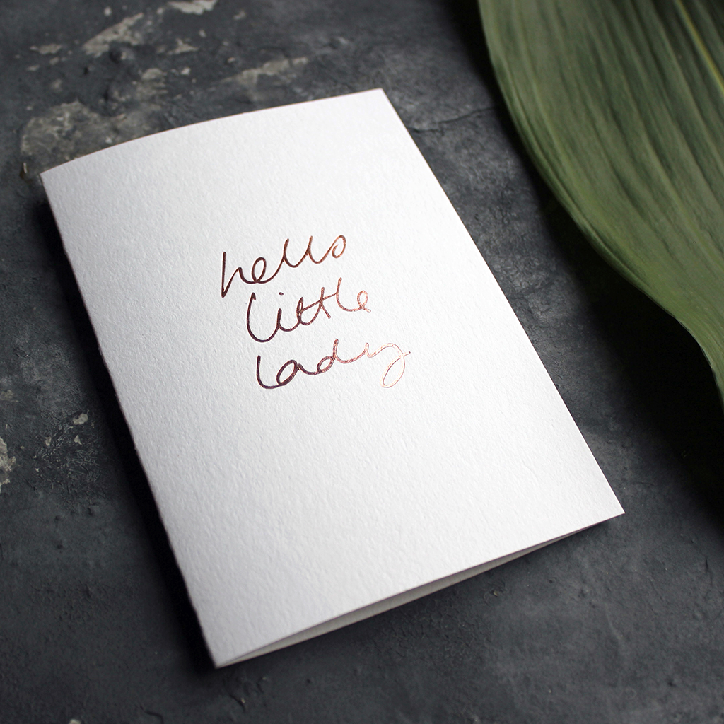 Hello Little Lady is a luxury baby card hand printed in Rose Gold Foil