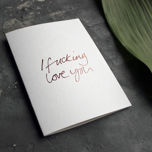 This luxury I Fucking Love You Card is hand foiled rose gold foil blocking