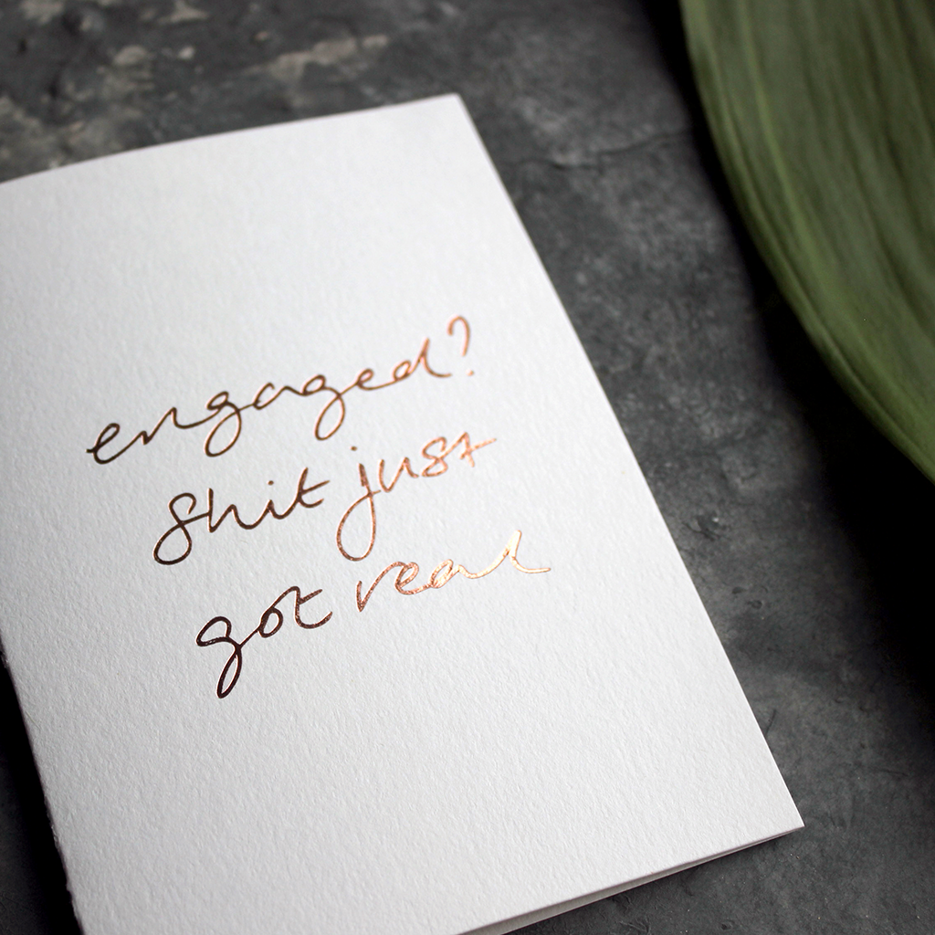 This grown up engagement card is perfect. Rose gold foil on the front says 'Engaged? Shit just got real'