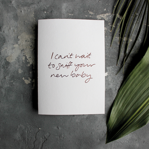 The front of the card has the phrase 'I can't wait to sniff your new baby' handwritten and hand pressed in rose gold foil