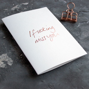 This I Fucking Miss You luxury card is hand foiled in rose gold foil