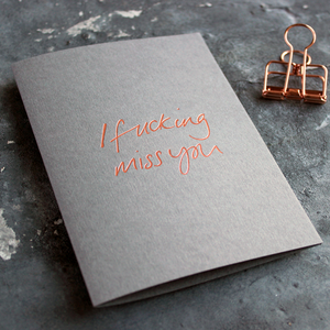This I Fucking Miss You luxury grey card is hand foiled in rose gold foil