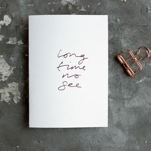 Long Time No See is a luxury white coloured card and hand foiled in rose gold on the front