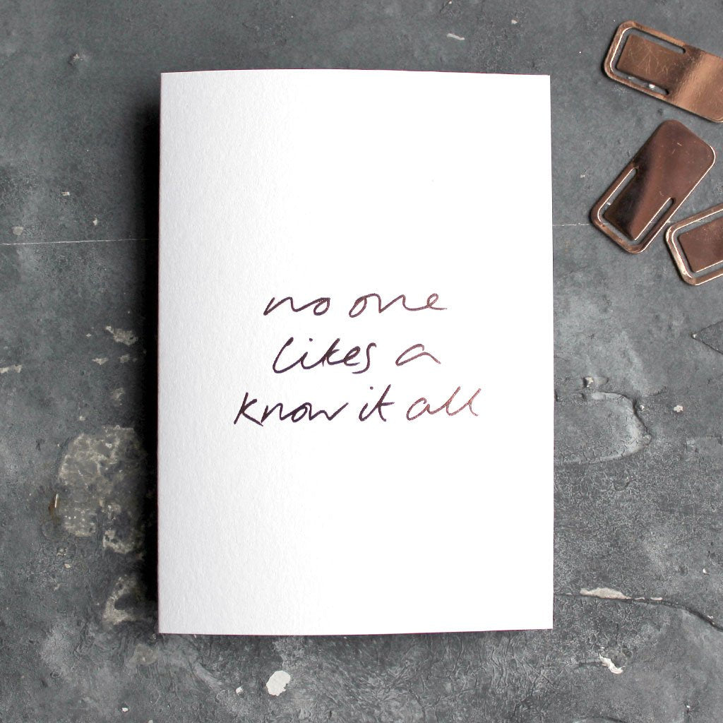 This rose gold hand foiled luxury white card says No One Likes A Know It All on the front in handwriting from Text From A Friend