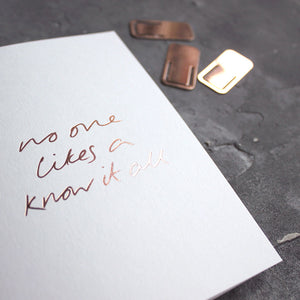 This rose gold hand foiled luxury white card says No One Likes A Know It All on the front in handwriting from Text From A Friend