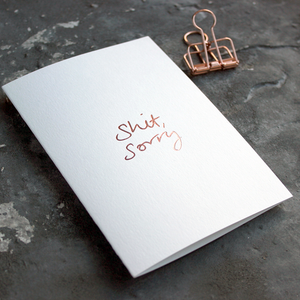 This one little word 'Shit Sorry' is on the front, handwritten and hand foiled in rose gold