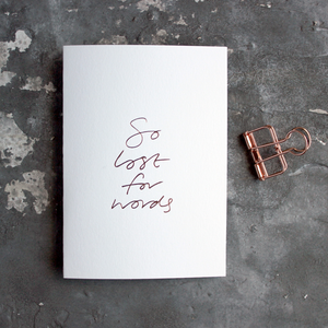 So Lost For Words is a luxury white coloured card and hand foiled in rose gold on the front