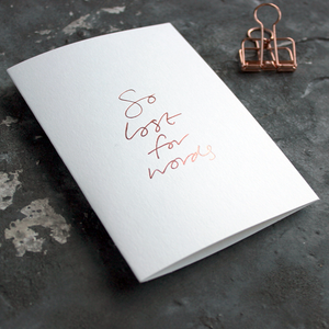 So Lost For Words is a luxury white coloured card and hand foiled in rose gold on the front