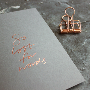 So Lost For Words is a luxury grey coloured card and hand foiled in rose gold on the front