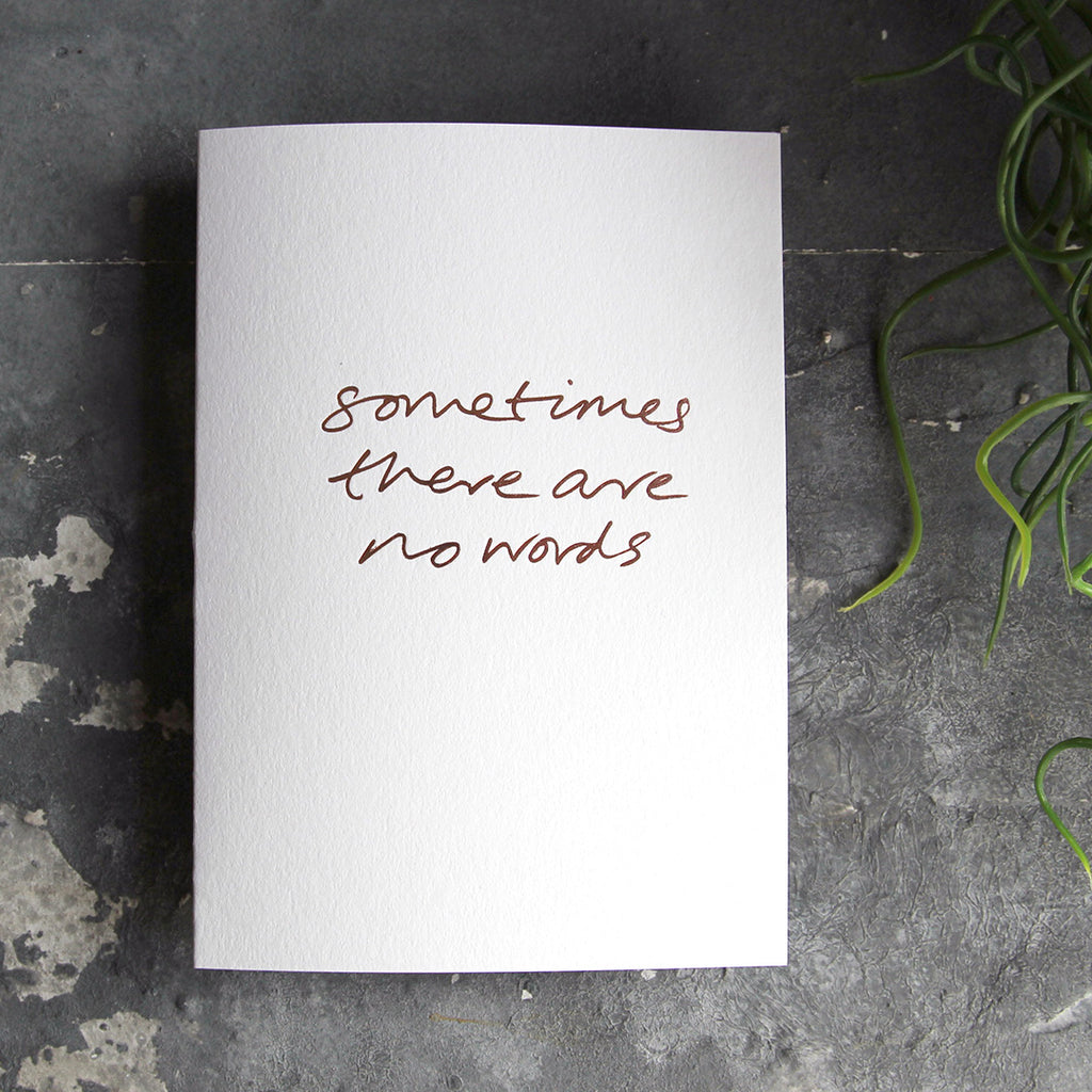 this hand foiled luxury white card says Sometimes There Are No Words on the front in rose gold foil