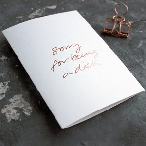 Sorry For Being A Dick white luxury card is hand foiled in rose gold on the front