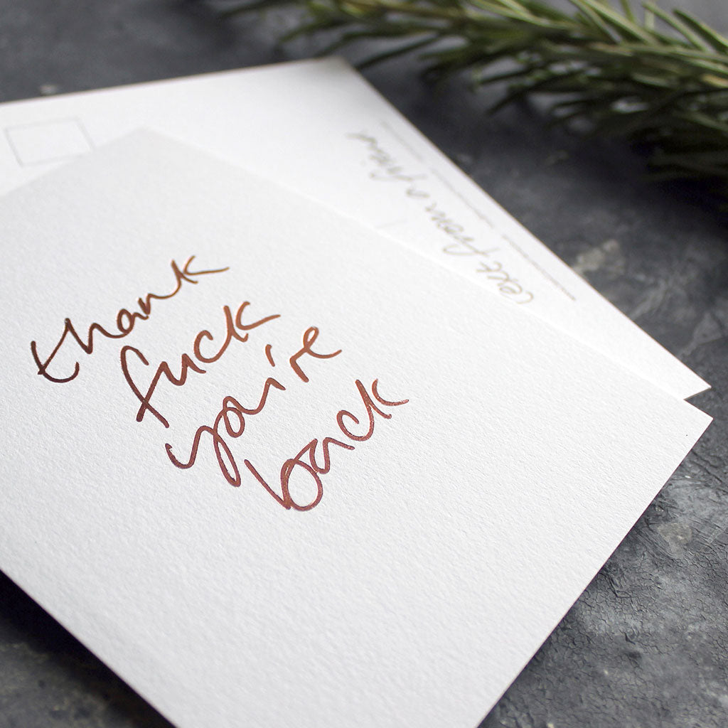 Thank Fuck You're Back postcard in rose gold foil blocking