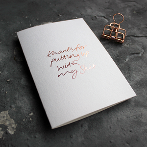 Thanks For Putting Up With My Shit card is hand pressed in rose gold foil on the front