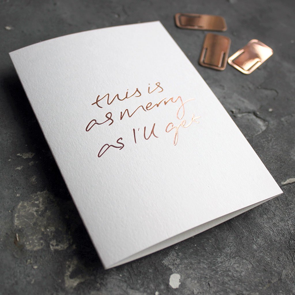 This rose gold hand foiled luxury white card says This Is As Merry As I'll Get on the front in handwriting from Text From A Friend
