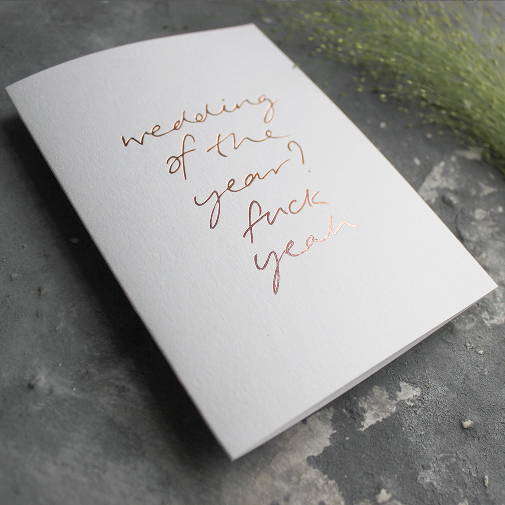 Wedding Of The Year? Fuck Yeah is a luxury hand printed rose gold foil card on white paper