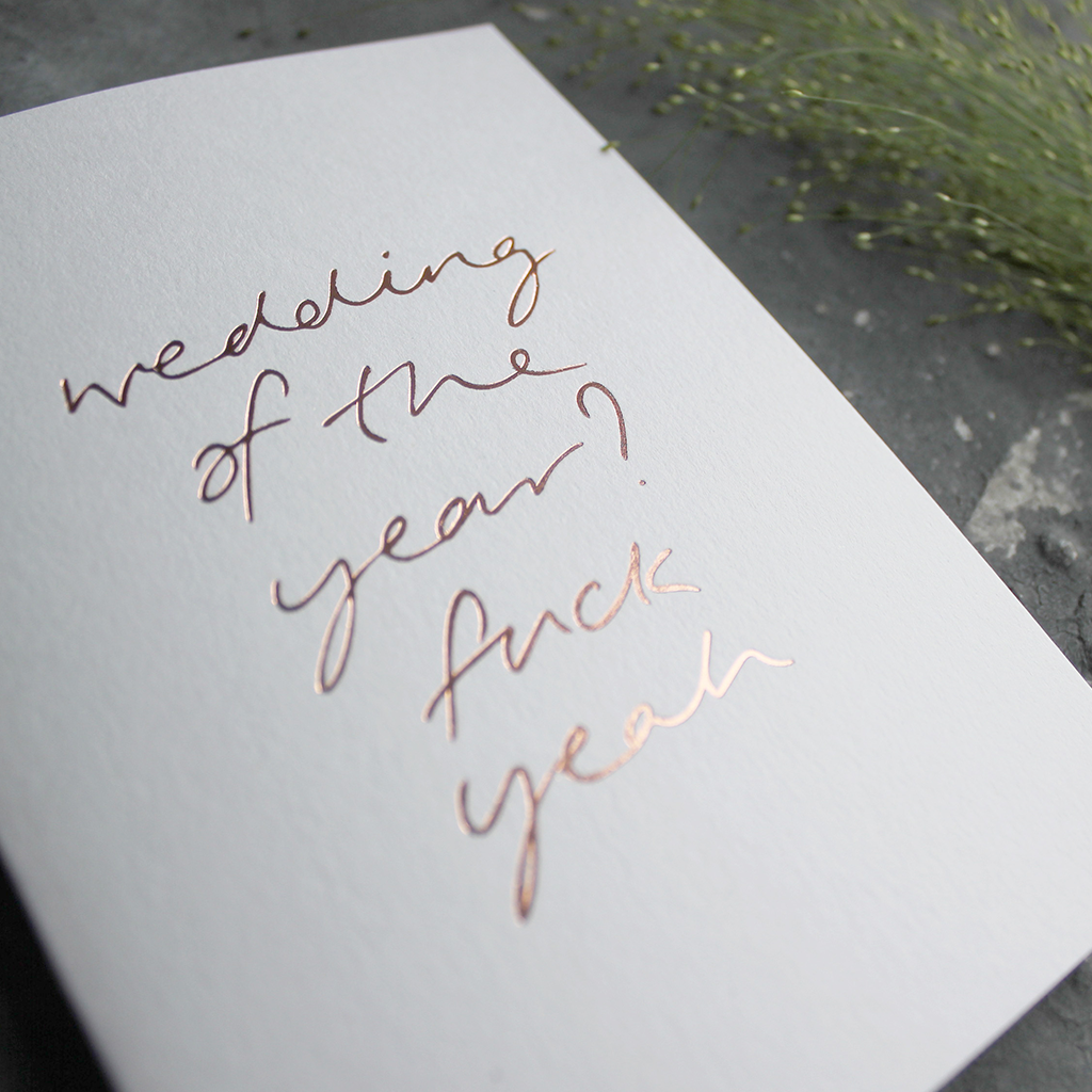 Wedding Of The Year? Fuck Yeah is a luxury hand printed rose gold foil card on white paper