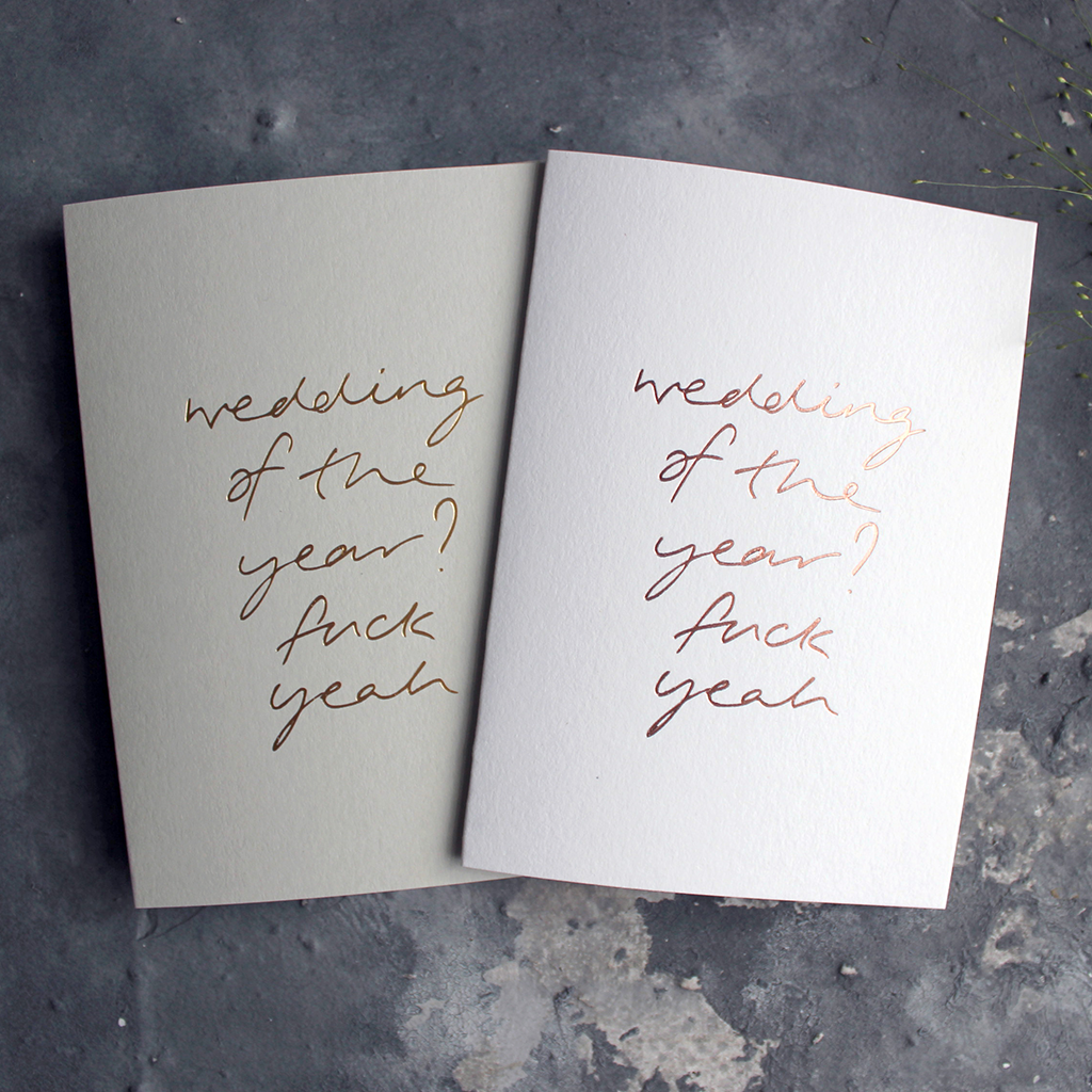 Wedding Of The Year? Fuck Yeah is a luxury hand printed rose gold foil card on white or pale grey paper