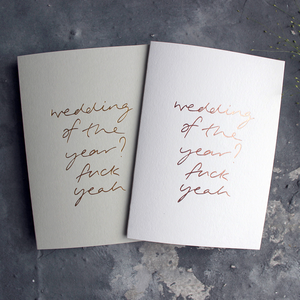 Wedding Of The Year? Fuck Yeah is a luxury hand printed rose gold foil card on white or pale grey paper