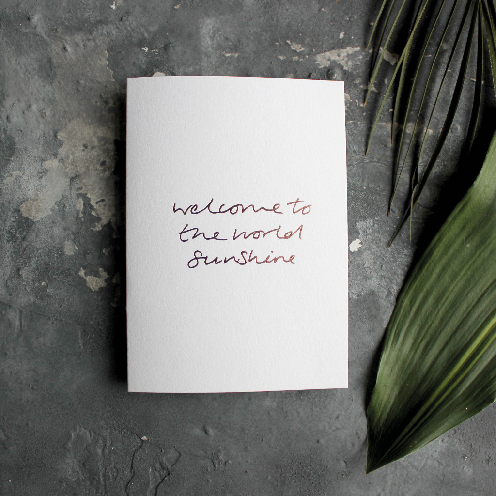 The front of the card declares Welcome To The World Sunshine hand foiled in Rose Gold