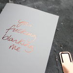 You Fucking Blanking Me card in Rose Gold foil