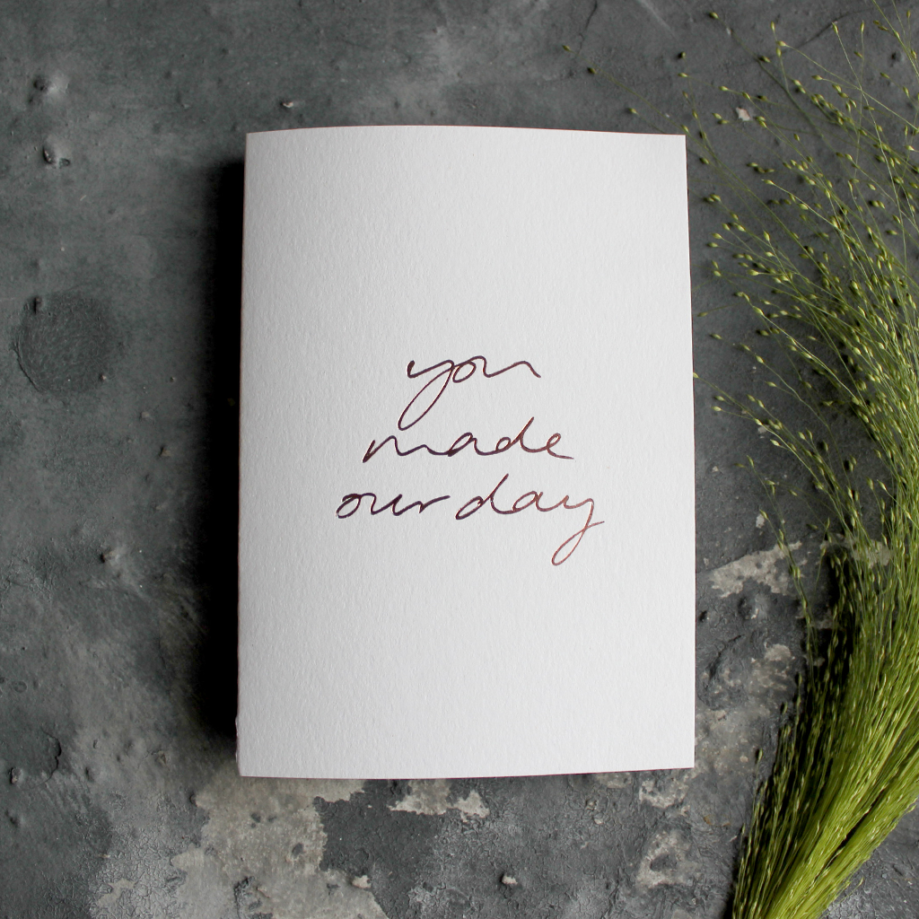 The front of the card is hand foiled saying 'You Made Our Day' and is a perfect thank you card available on white luxury paper