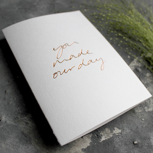 The front of the card is hand foiled saying 'You Made Our Day' and is a perfect thank you card available on white luxury paper