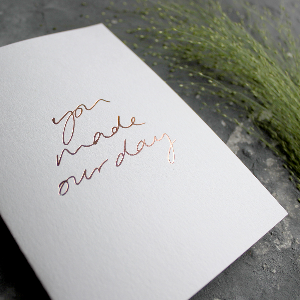 The front of the card is hand foiled saying 'You Made Our Day' and is a perfect thank you card available on white luxury paper