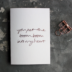The front of the white card says You Put The Boom Boom Into My Heart on the front and is hand pressed in rose gold foil