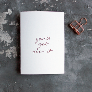 You'll Get Over It is a luxury white coloured card and hand foiled in rose gold on the front