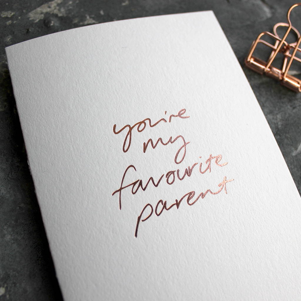 The front of the card says You're My Favourite Parent handwritten and stamped in rose gold foil