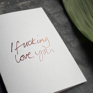 This luxury I Fucking Love You Card is hand foiled rose gold foil blocking