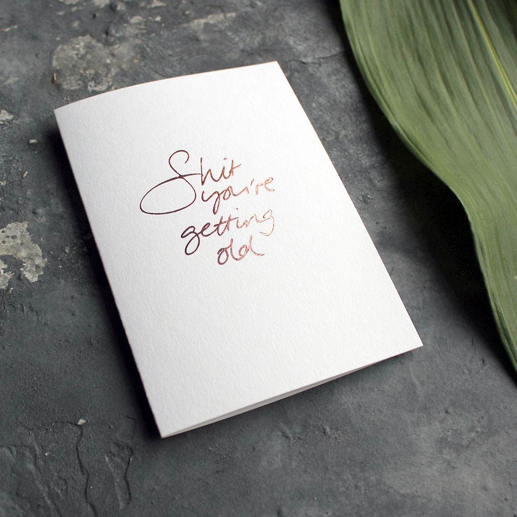 Shit You're Getting Old Card - Handmade Rose Gold Foil – Text From A Friend